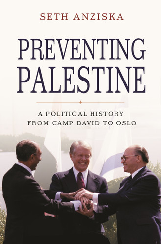 Preventing Palestine (A Political History from Camp David to Oslo) by Seth Anziska, 9780691202457