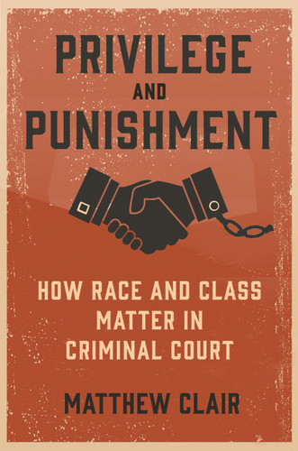 Privilege and Punishment (How Race and Class Matter in Criminal Court) by Matthew Clair, 9780691233871