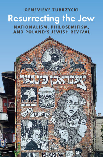Resurrecting the Jew (Nationalism, Philosemitism, and Poland's Jewish Revival) by Geneviève Zubrzycki, 9780691237237