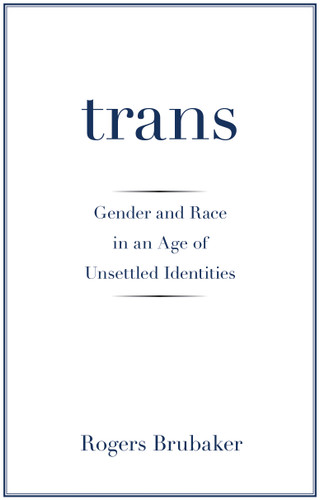 Trans (Gender and Race in an Age of Unsettled Identities) by Rogers Brubaker, 9780691181189