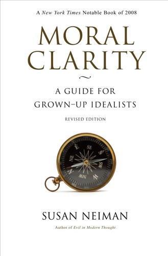 Moral Clarity (A Guide for Grown-Up Idealists - Revised Edition) by Susan Neiman, 9780691143897