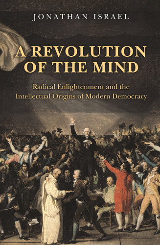 A Revolution of the Mind (Radical Enlightenment and the Intellectual Origins of Modern Democracy) by Jonathan Israel, 9780691152608