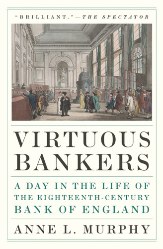 Virtuous Bankers (A Day in the Life of the Eighteenth-Century Bank of England) by Anne L. Murphy, 9780691248523