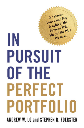 In Pursuit of the Perfect Portfolio (The Stories, Voices, and Key Insights of the Pioneers Who Shaped the Way We Invest) by Andrew W. Lo, Stephen R. Foerster, 9780691229881