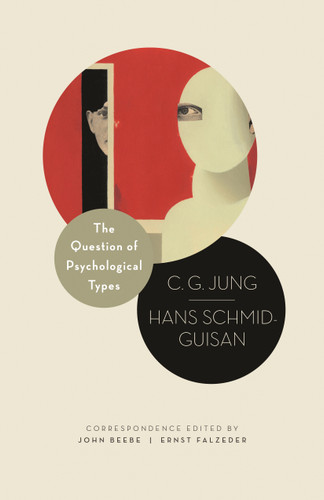 The Question of Psychological Types (The Correspondence of C. G. Jung and Hans Schmid-Guisan, 1915-1916) by C. G. Jung, Hans Schmid-Guisan, John Beebe, Ernst Falzeder, 9780691169729