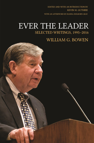 Ever the Leader (Selected Writings, 1995-2016) by William G. Bowen, Kevin M. Guthrie, Kevin M. Guthrie, Hanna Holborn Gray, 9780691177878