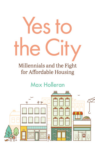 Yes to the City (Millennials and the Fight for Affordable Housing) by Max Holleran, 9780691259116