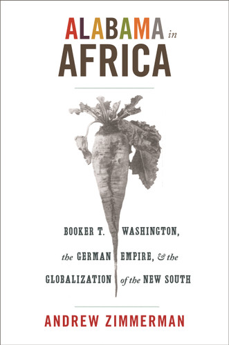 Alabama in Africa (Booker T. Washington, the German Empire, and the Globalization of the New South) by Angela Elisabeth Zimmerman, 9780691155869