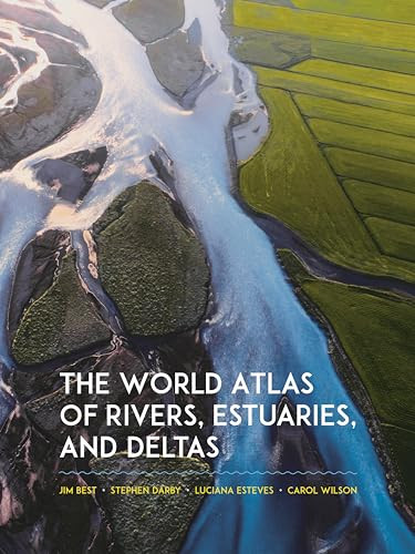 The World Atlas of Rivers, Estuaries, and Deltas by Jim Best, Stephen Darby, Luciana Esteves, Carol Wilson, 9780691244839 The World Atlas of Rivers, Estuaries, and Deltas by Jim Best, Stephen Darby, Luciana Esteves, Carol Wilson, 9780691244839