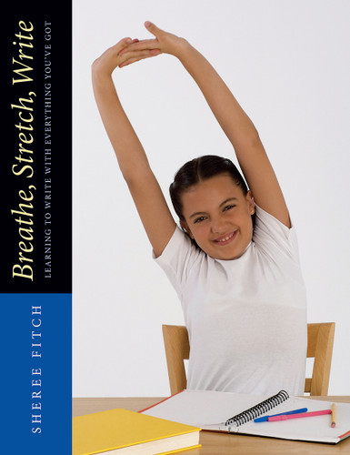 Breathe, Stretch, Write (Learning to write with everything you've got) by Sheree Fitch, 9781551382562