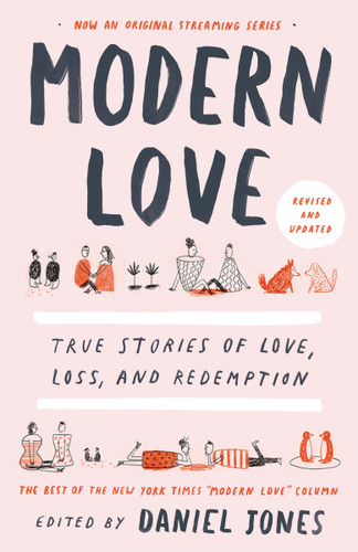 Modern Love, Revised and Updated (True Stories of Love, Loss, and Redemption) by Daniel Jones, Andrew Rannells, Ayelet Waldman, Amy Krouse Rosenthal, Veronica Chambers, Deborah Copaken, Jean Hanff Korelitz, Trey Ellis, Ann Hood, Howie Kahn, Mindy Hung, Terri Cheney, Ann Leary, Larry Smith, 9780593137048