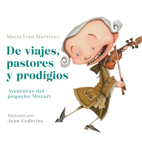 De viajes, pastores y prodigios. Aventuras del pequeño Mozart / Of Travels, Shepherds, and Prodigies: Adventures of Little Mozart (Spanish Edition) by Mario Iván Martínez, 9786073862134