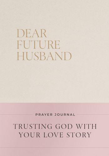 Dear Future Husband Prayer Journal (Trusting God with Your Love Story) by Christian Bevere, 9781400256334 Dear Future Husband Prayer Journal (Trusting God with Your Love Story) by Christian Bevere, 9781400256334