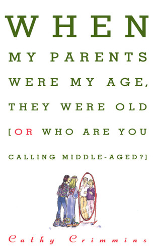 When My Parents Were My Age, They Were Old (Or, Who Are You Calling Middle-Aged?) by Cathy Crimmins, 9780684802893