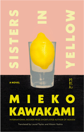 Sisters in Yellow (A Novel) by Mieko Kawakami, Laurel Taylor, Hitomi Yoshio, 9780593537732