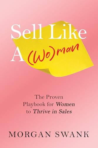 Sell Like A Woman (The Proven Playbook for Women to Thrive in Sales) by Morgan Swank, 9781636988276