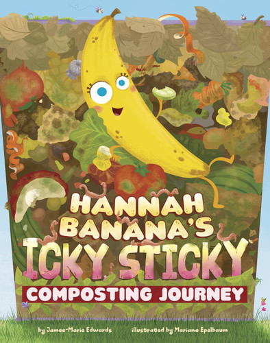 Hannah Banana's Icky, Sticky Composting Journey by Jamee-Marie Edwards, Mariano Epelbaum, 9798875237966