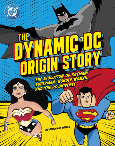 The Dynamic DC Origin Story (The Evolution of Batman, Superman, Wonder Woman, and the DC Universe) by Benjamin Harper, 9798875246968