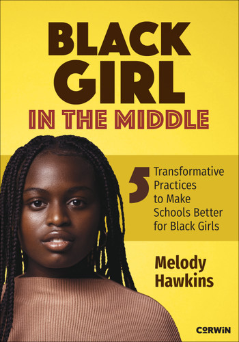 Black Girl in the Middle (Five Transformative Practices to Make Schools Better for Black Girls) by Melody Hawkins, 9781071982129