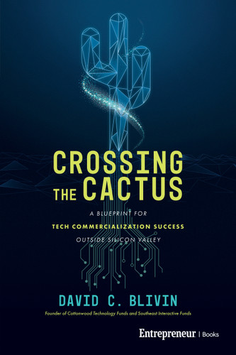 Crossing the Cactus (A Blueprint for Tech Commercialization Success Outside Silicon Valley) by David C. Blivin, 9798897010332 Crossing the Cactus (A Blueprint for Tech Commercialization Success Outside Silicon Valley) by David C. Blivin, 9798897010332