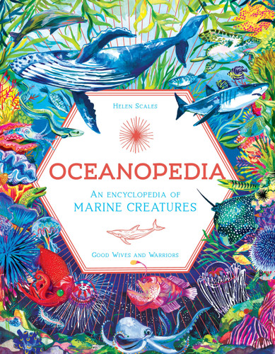 Oceanopedia by Helen Scales, Good Wives and Warriors, 9781510231337 Oceanopedia by Helen Scales, Good Wives and Warriors, 9781510231337