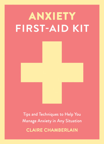 Anxiety First-Aid Kit (Tips and Techniques to Help You Manage Anxiety in Any Situation) (Miniature Edition) by Claire Chamberlain, 9781837997534