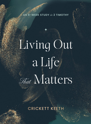 Living Out a Life That Matters (An 8-Week Study in 2 Timothy) by Crickett Keeth, 9780802437570