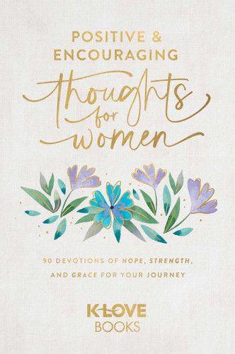 Positive and Encouraging Thoughts for Women (90 Devotions of Hope, Strength, and Grace for Your Journey) by K-LOVE Books, 9781637635100