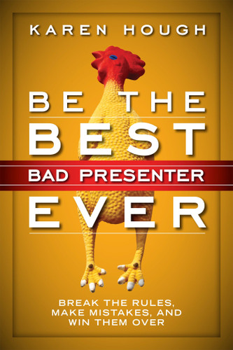 Be the Best Bad Presenter Ever (Break the Rules, Make Mistakes, and Win Them Over) by Karen Hough, 9781626560475