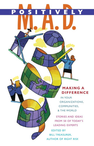 Positively M. A. D. (Making A Difference in Your Organizations, Communities, and the World) by Bill Treasurer, 9781576753125