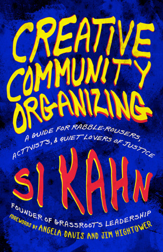 Creative Community Organizing (A Guide for Rabble-Rousers, Activists, and Quiet Lovers of Justice) by Si Kahn, 9781605094441
