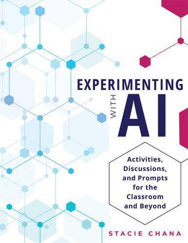 Experimenting With AI (Activities, Discussions, and Prompts for the Classroom and Beyond (Prepare your learners with AI literacy and integrity.)) by Stacie Chana, 9798893740639