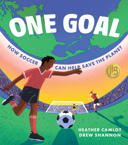One Goal (How Soccer Can Help Save the Planet) by Heather Camlot, Drew Shannon, 9781779460097