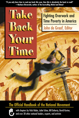 Take Back Your Time (Fighting Overwork and Time Poverty in America) by John De Graaf, 9781576752456