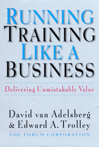 Running Training Like a Business (Delivering Unmistakable Value) by David Van Adelsberg, Edward A. Trolley, 9781576750599