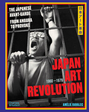 Japan Art Revolution (The Japanese Avant-Garde, from Angura to Provoke) by Amélie Ravalec, 9780500029107