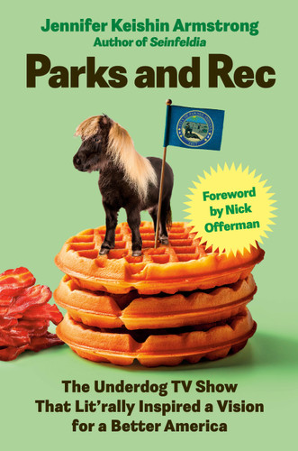 Parks and Rec (The Underdog TV Show That Lit'rally Inspired a Vision for a Better America) by Jennifer Keishin Armstrong, 9780593854518