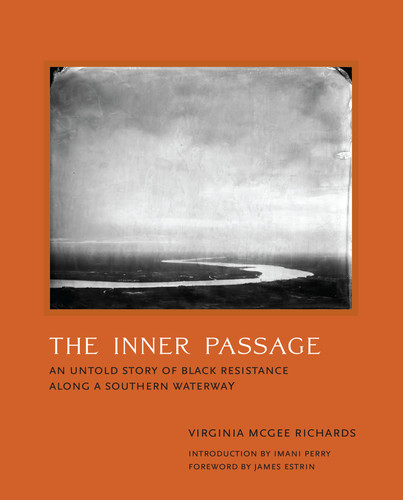 The Inner Passage (An Untold Story of Black Resistance Along a Southern Waterway) by Virginia Mcgee Richards, Imani Perry, James Estrin, 9780262051712 The Inner Passage (An Untold Story of Black Resistance Along a Southern Waterway) by Virginia Mcgee Richards, Imani Perry, James Estrin, 9780262051712