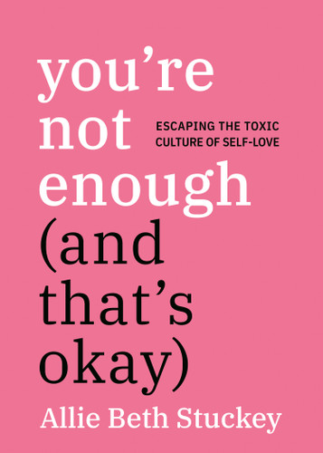 You're Not Enough (And That's Okay) (Escaping the Toxic Culture of Self-Love) by Allie Beth Stuckey, 9780593852798