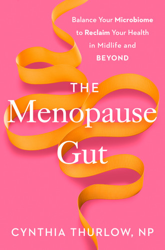 The Menopause Gut (Balance Your Microbiome to Reclaim Your Health in Midlife and Beyond) by Cynthia Thurlow, NP, 9780593855195 The Menopause Gut (Balance Your Microbiome to Reclaim Your Health in Midlife and Beyond) by Cynthia Thurlow, NP, 9780593855195