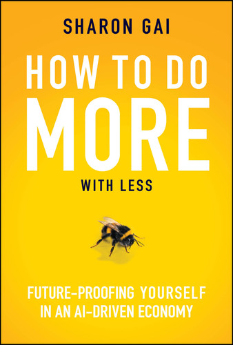 How to Do More with Less (Future-Proofing Yourself in an AI-driven Economy) by Sharon Gai, 9781394352364
