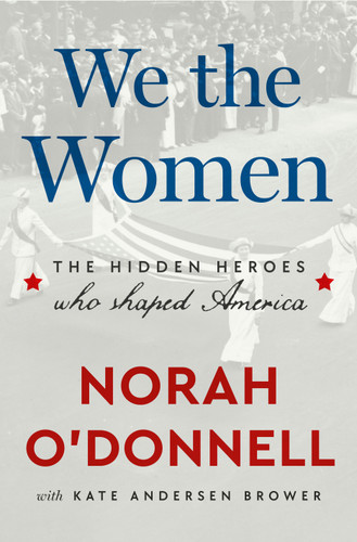 We the Women (The Hidden Heroes Who Shaped America) by Norah O'Donnell, Kate Andersen Brower, 9780593727027 We the Women (The Hidden Heroes Who Shaped America) by Norah O'Donnell, Kate Andersen Brower, 9780593727027