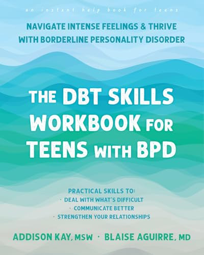 The DBT Skills Workbook for Teens with BPD (Navigate Intense Feelings and Thrive with Borderline Personality Disorder) by Addison Kay, Blaise Aguirre, 9781648487019