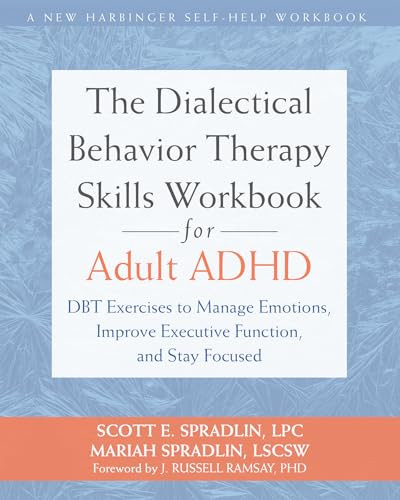 The Dialectical Behavior Therapy Skills Workbook for Adult ADHD (DBT Exercises to Manage Emotions, Improve Executive Function, and Stay Focused) by Scott E. Spradlin, Mariah Spradlin, J. Russell Ramsay, 9781648487040