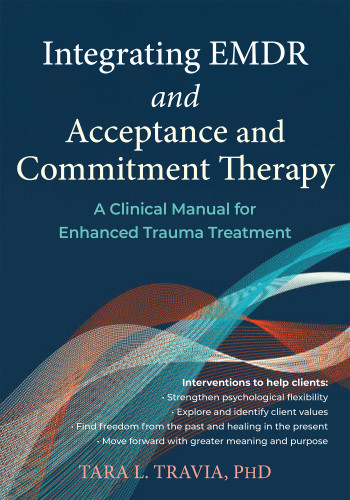 Integrating EMDR and Acceptance and Commitment Therapy (A Clinical Manual for Enhanced Trauma Treatment) by Tara L. Travia, 9781648487545