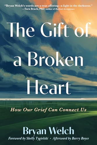 The Gift of a Broken Heart (How Our Grief Can Connect Us) by Bryan Welch, Shelly Tygielski, Barry Boyce, 9781648488429