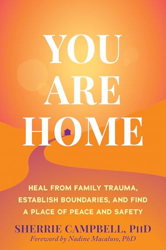 You Are Home (Heal from Family Trauma, Establish Boundaries, and Find a Place of Peace and Safety) by Sherrie Campbell, Nadine Macaluso, 9781648488658