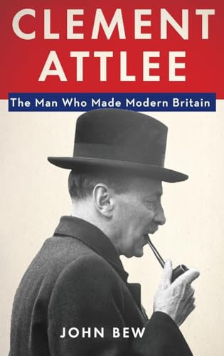 Clement Attlee (The Man Who Made Modern Britain) by John Bew, 9780190203405