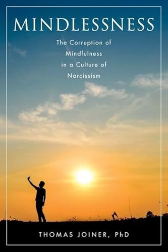 Mindlessness (The Corruption of Mindfulness in a Culture of Narcissism) by Thomas Joiner, 9780190200626