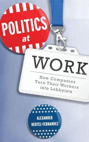 Politics at Work (How Companies Turn Their Workers into Lobbyists) by Alexander Hertel-Fernandez, 9780190629892